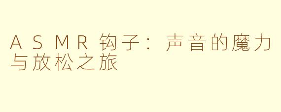 ASMR钩子：声音的魔力与放松之旅