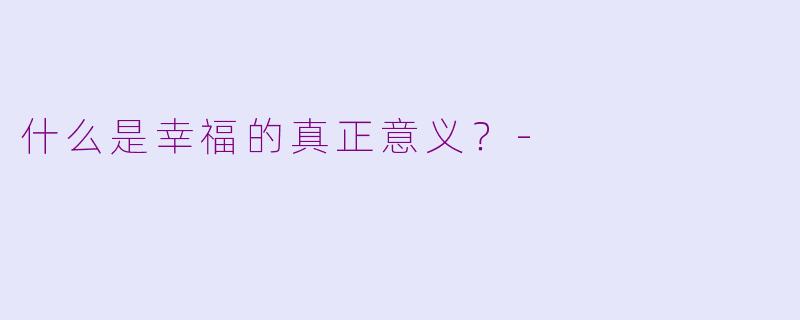什么是幸福的真正意义？-