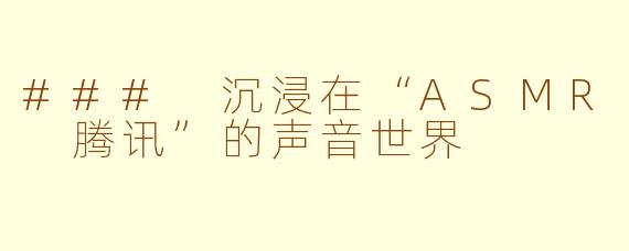 ### 沉浸在“ASMR 腾讯”的声音世界