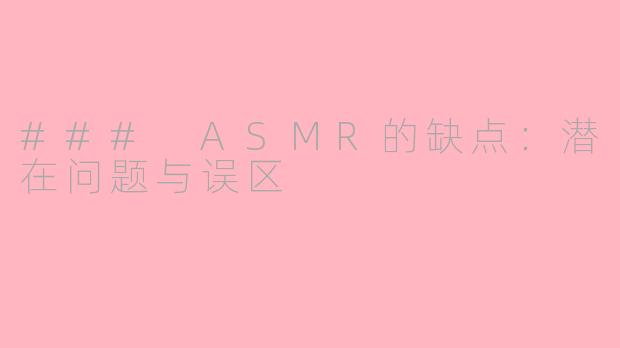 ### ASMR的缺点：潜在问题与误区