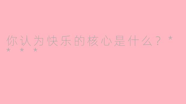 你认为快乐的核心是什么？****