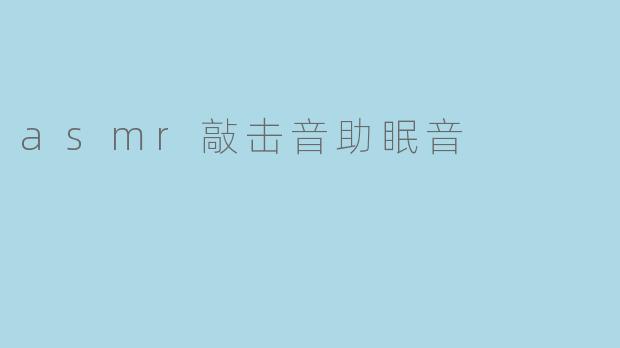 ASMR敲击音:助眠的神奇力量