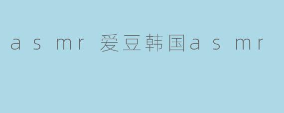 ### 探索ASMR世界:韩国爱豆的独特魅力