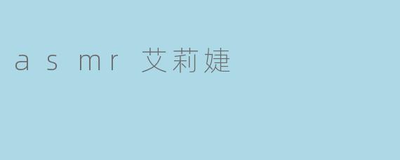 艾莉婕的ASMR视频有哪些特色,让观众感到放松?