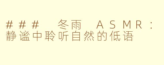 ### 冬雨 ASMR：静谧中聆听自然的低语