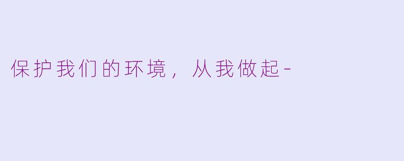 保护我们的环境，从我做起-