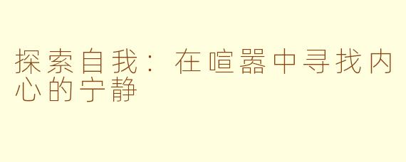 探索自我：在喧嚣中寻找内心的宁静
