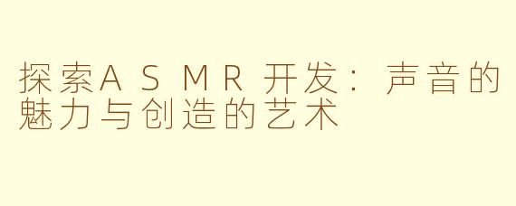 探索ASMR开发：声音的魅力与创造的艺术