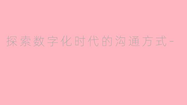 探索数字化时代的沟通方式-