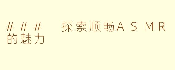 ### 探索顺畅ASMR的魅力