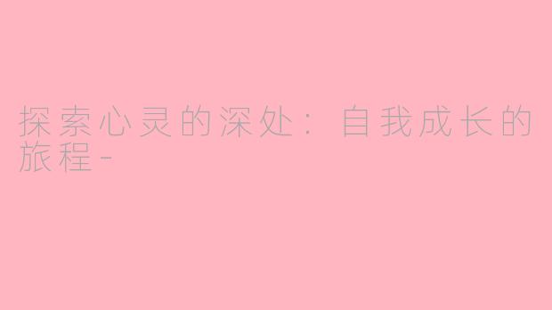 探索心灵的深处：自我成长的旅程-