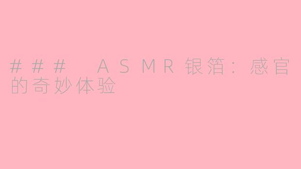 ### ASMR银箔：感官的奇妙体验