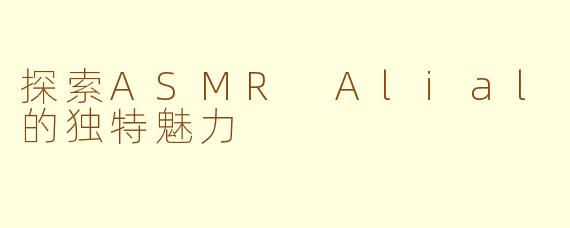 探索ASMR Alial的独特魅力