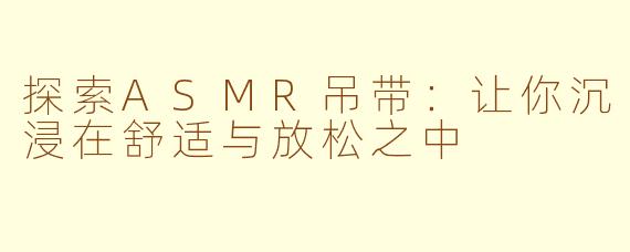 探索ASMR吊带：让你沉浸在舒适与放松之中