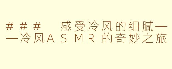 ### 感受冷风的细腻——冷风ASMR的奇妙之旅