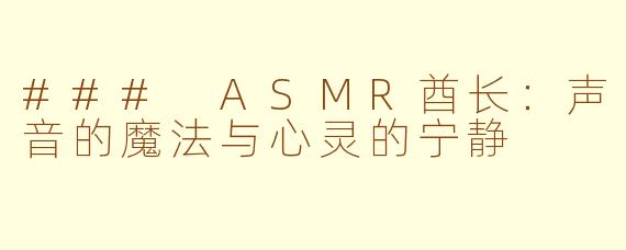 ### ASMR酋长：声音的魔法与心灵的宁静