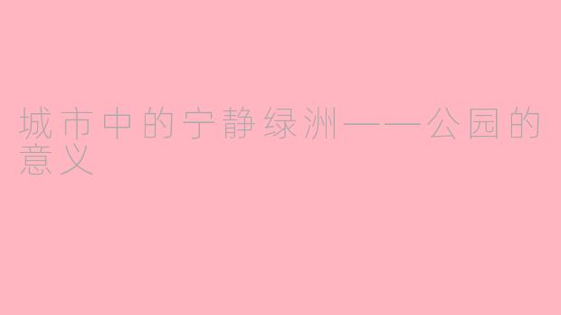 城市中的宁静绿洲——公园的意义