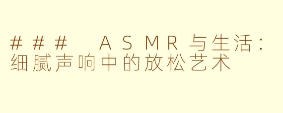 ### ASMR与生活：细腻声响中的放松艺术