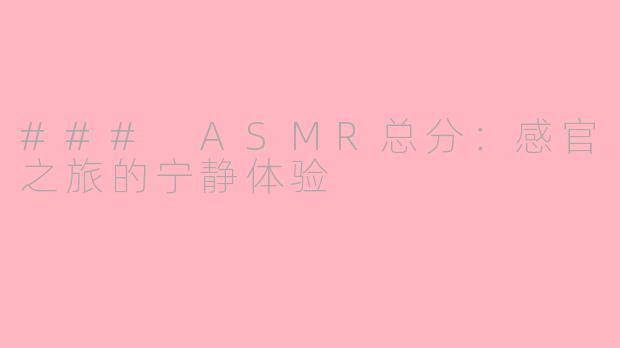 ### ASMR总分:感官之旅的宁静体验