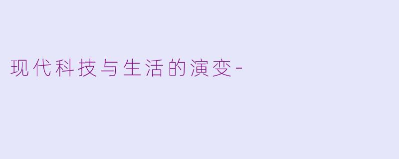 现代科技与生活的演变-