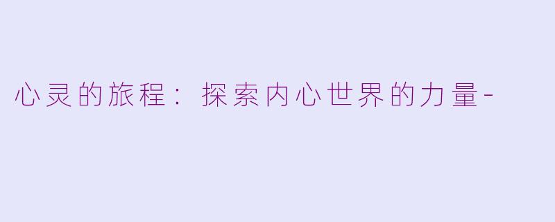 心灵的旅程：探索内心世界的力量-