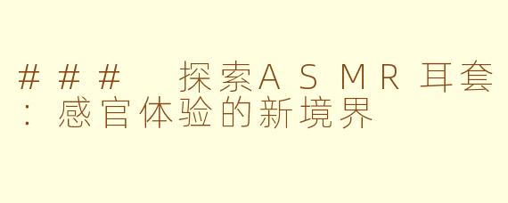 ### 探索ASMR耳套：感官体验的新境界