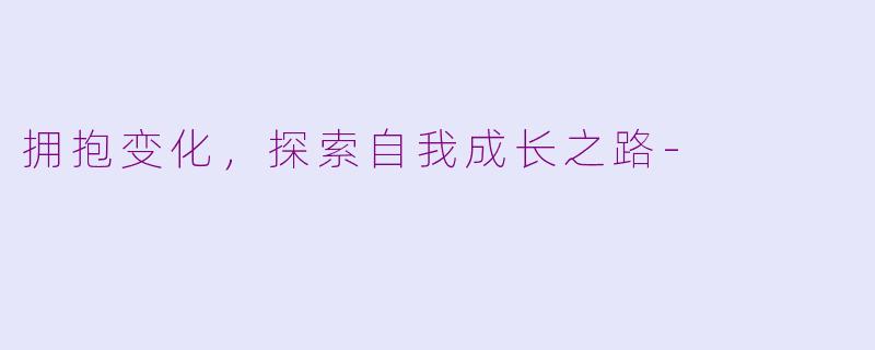 拥抱变化，探索自我成长之路-