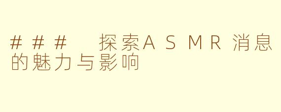 ### 探索ASMR消息的魅力与影响