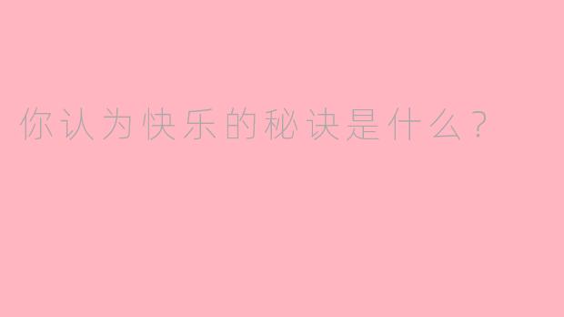 你认为快乐的秘诀是什么？  