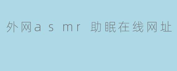 外网asmr助眠在线网址