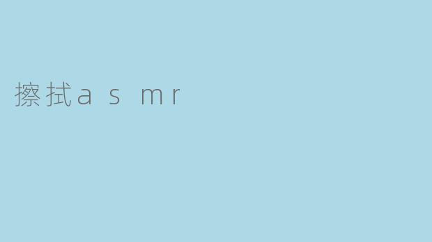 什么是擦拭ASMR,它带来什么样的体验?