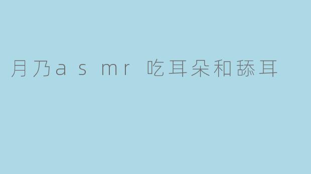 月乃ASMR:沉浸在耳边的细腻享受