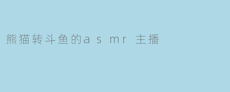 熊猫转斗鱼的asmr主播