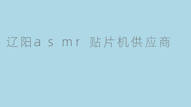 辽阳asmr贴片机供应商