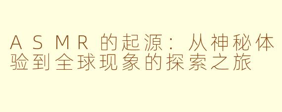 ASMR的起源：从神秘体验到全球现象的探索之旅