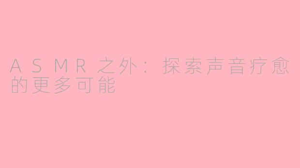 ASMR之外：探索声音疗愈的更多可能