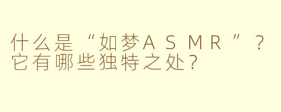 什么是“如梦ASMR”？它有哪些独特之处？