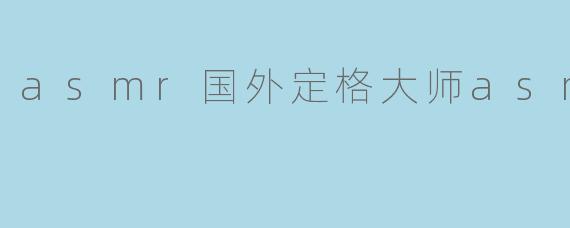 国外有哪些知名的ASMR定格动画大师值得推荐?
