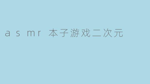 asmr本子游戏二次元