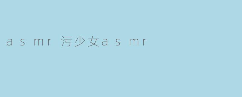 asmr污少女asmr