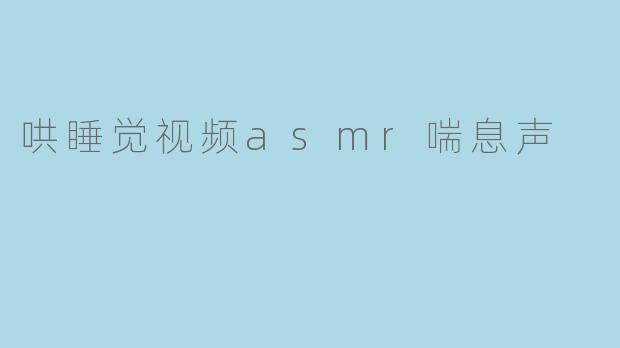 哄睡觉视频asmr喘息声