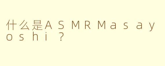 什么是ASMRMasayoshi？