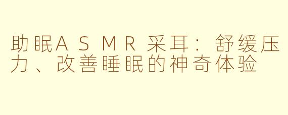 助眠ASMR采耳：舒缓压力、改善睡眠的神奇体验