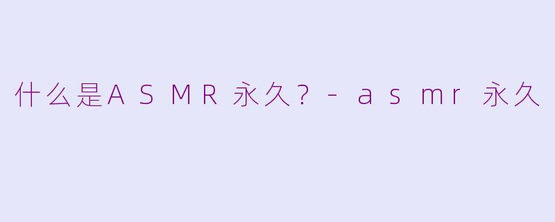 什么是ASMR永久?