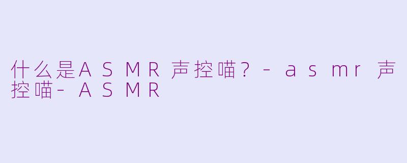 什么是ASMR声控喵?