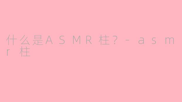 什么是ASMR柱?