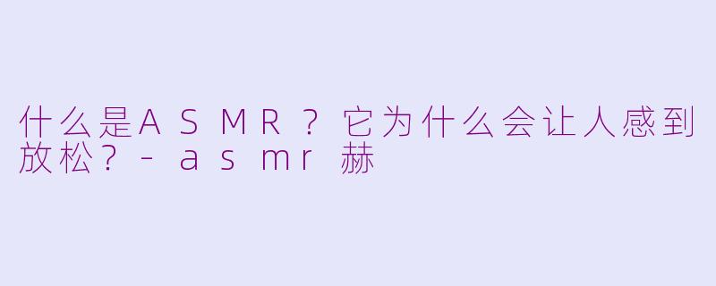 什么是ASMR?它为什么会让人感到放松?