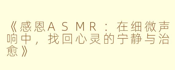 《感恩ASMR：在细微声响中，找回心灵的宁静与治愈》