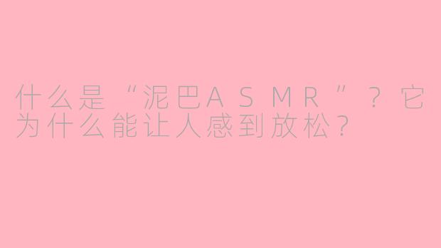 什么是“泥巴ASMR”?它为什么能让人感到放松?