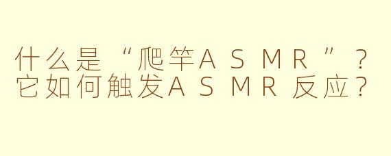 什么是“爬竿ASMR”?它如何触发ASMR反应?
